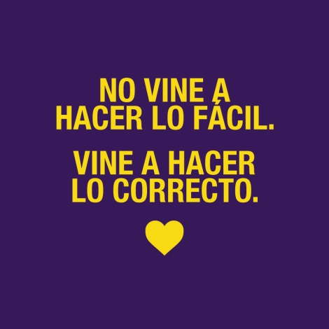 No vine a hacer lo fácil. Vine a hacer lo correcto.